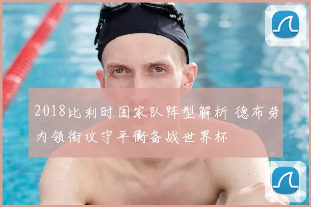 2018比利时国家队阵型解析 德布劳内领衔攻守平衡备战世界杯