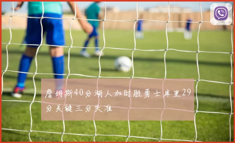 詹姆斯40分湖人加时胜勇士库里29分关键三分失准